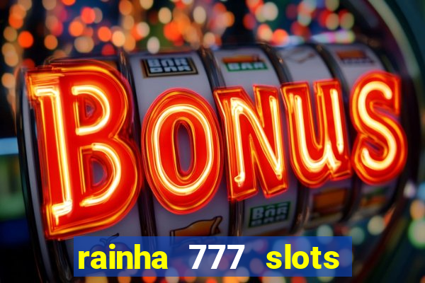 rainha 777 slots paga mesmo